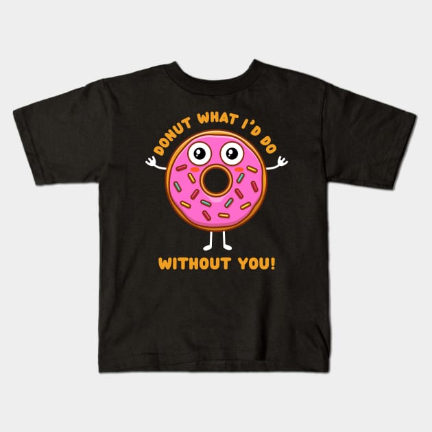 Donut what I'd do without you (on dark colors) Kids T-Shirt by Messy Nessie